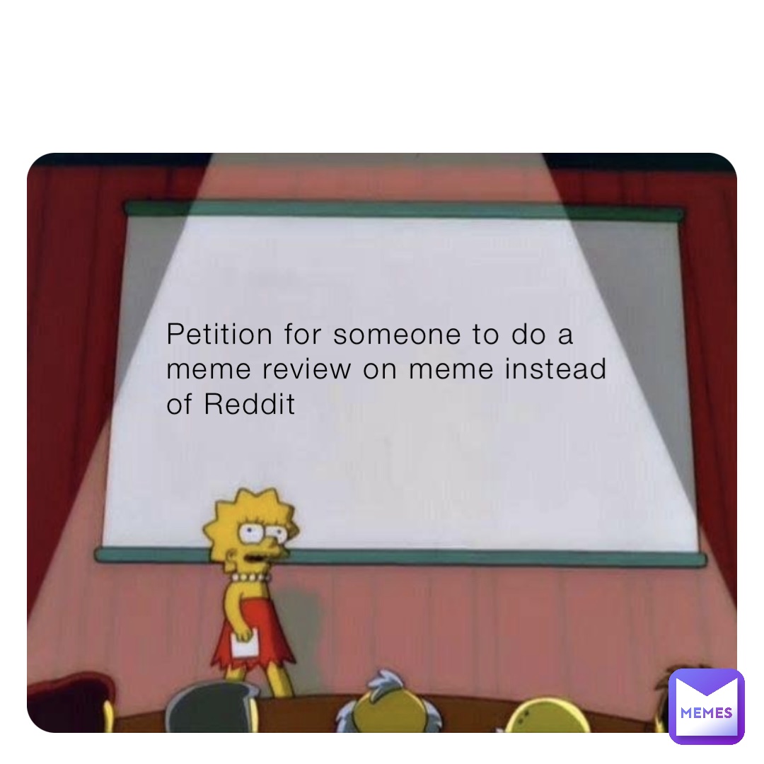 Petition for someone to do a meme review on meme instead of Reddit