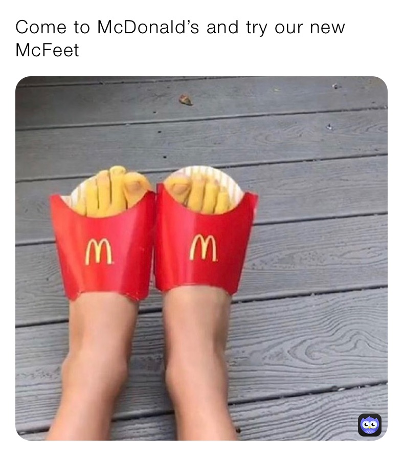Come to McDonald’s and try our new McFeet