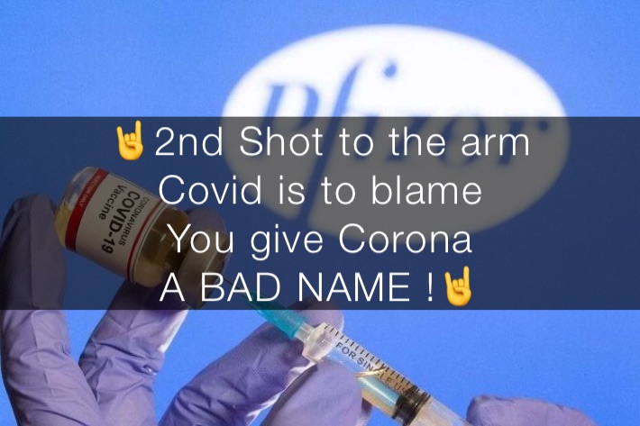 🤘2nd Shot to the arm
Covid is to blame
You give Corona 
A BAD NAME !🤘