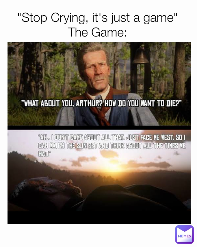 "Stop Crying, it's just a game"
The Game: