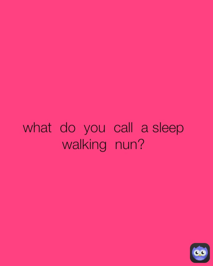 what  do  you  call  a sleep  walking  nun?