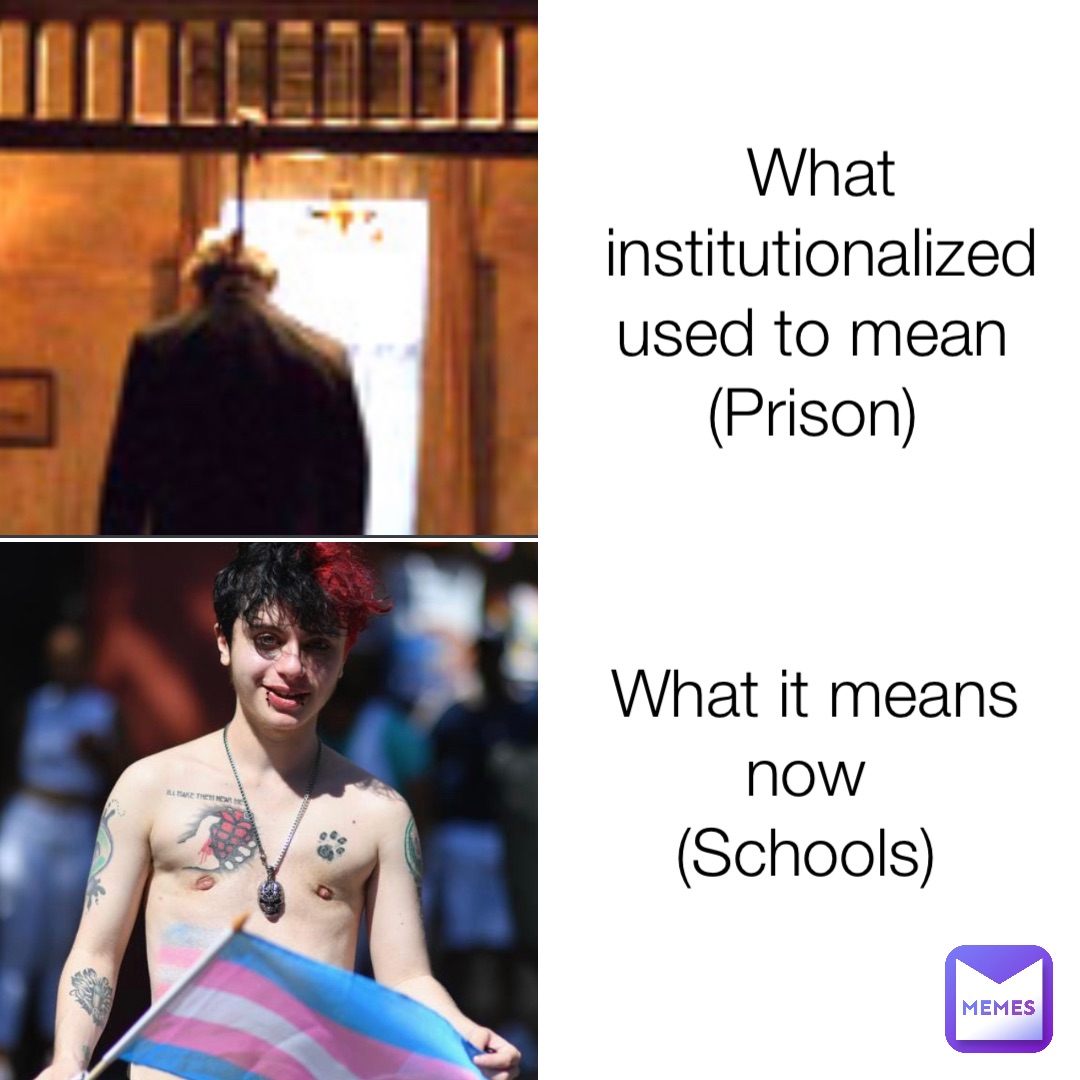 What institutionalized used to mean
(Prison) What it means now
(Schools)