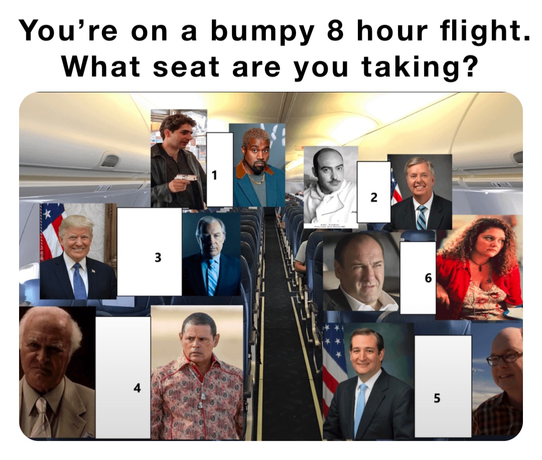 You’re on a bumpy 8 hour flight. What seat are you taking?