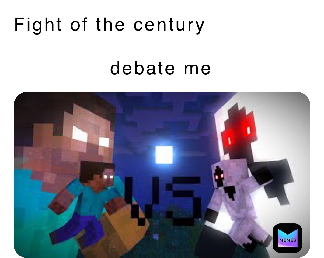 Fight of the century 
                 
              debate me 