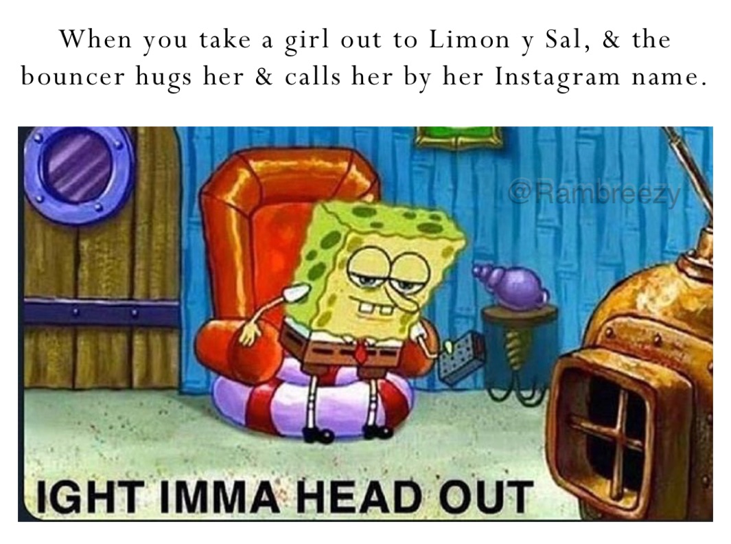 When you take a girl out to Limon y Sal, & the bouncer hugs her & calls her by her Instagram name. 