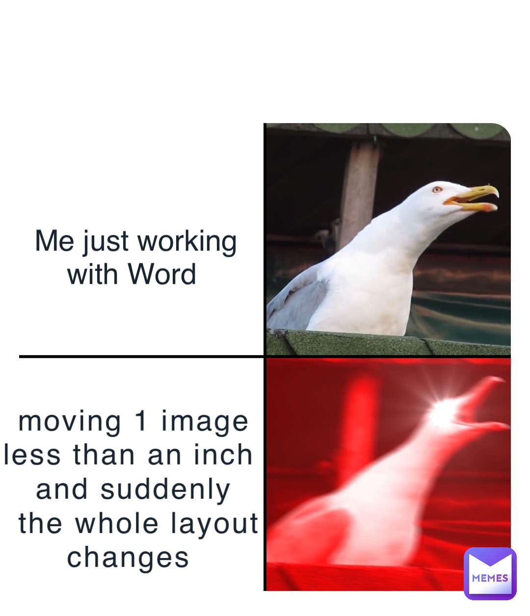 moving 1 image 
less than an inch
 and suddenly
 the whole layout 
changes Me just working 
with Word