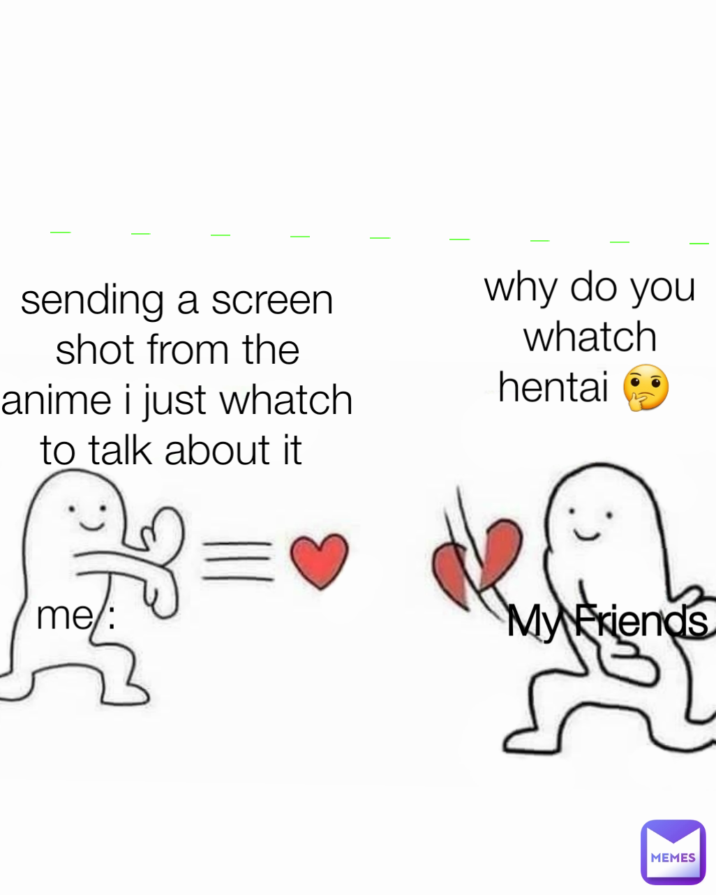 My Friends why do you whatch hentai 🤔  me : sending a screen shot from the anime i just whatch to talk about it 