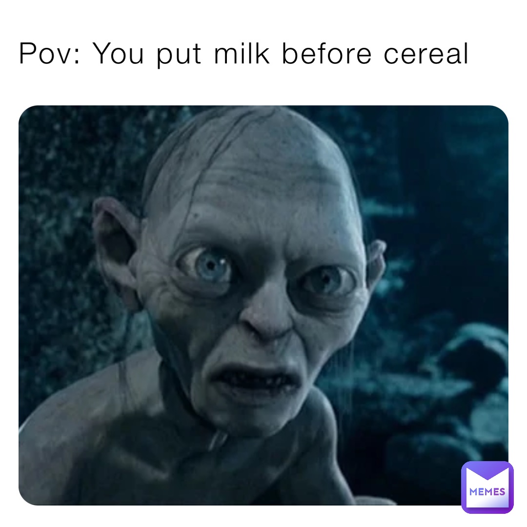 Pov: You put milk before cereal