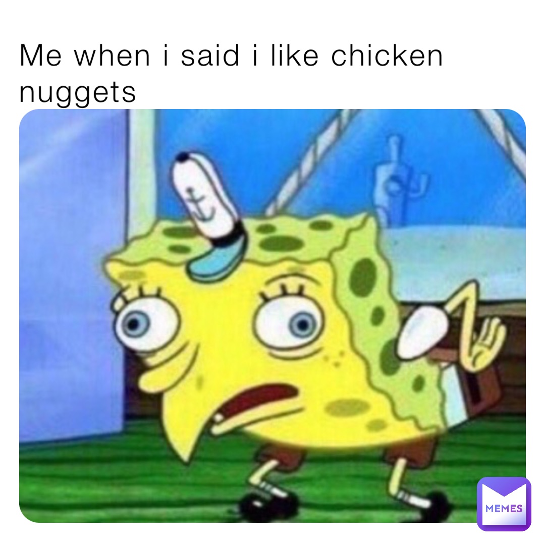 Me when i said i like chicken nuggets