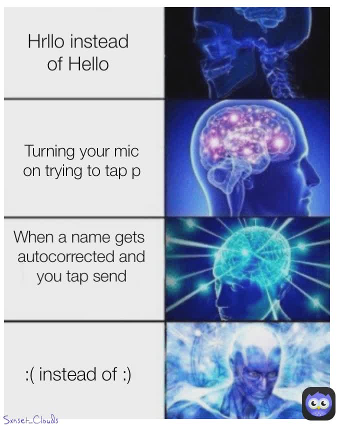 Hrllo instead of Hello :( instead of :) Sxnset_Clouds
 Turning your mic on trying to tap p When a name gets 
autocorrected and you tap send