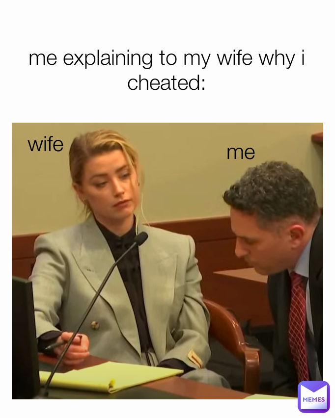 me me explaining to my wife why i cheated: wife