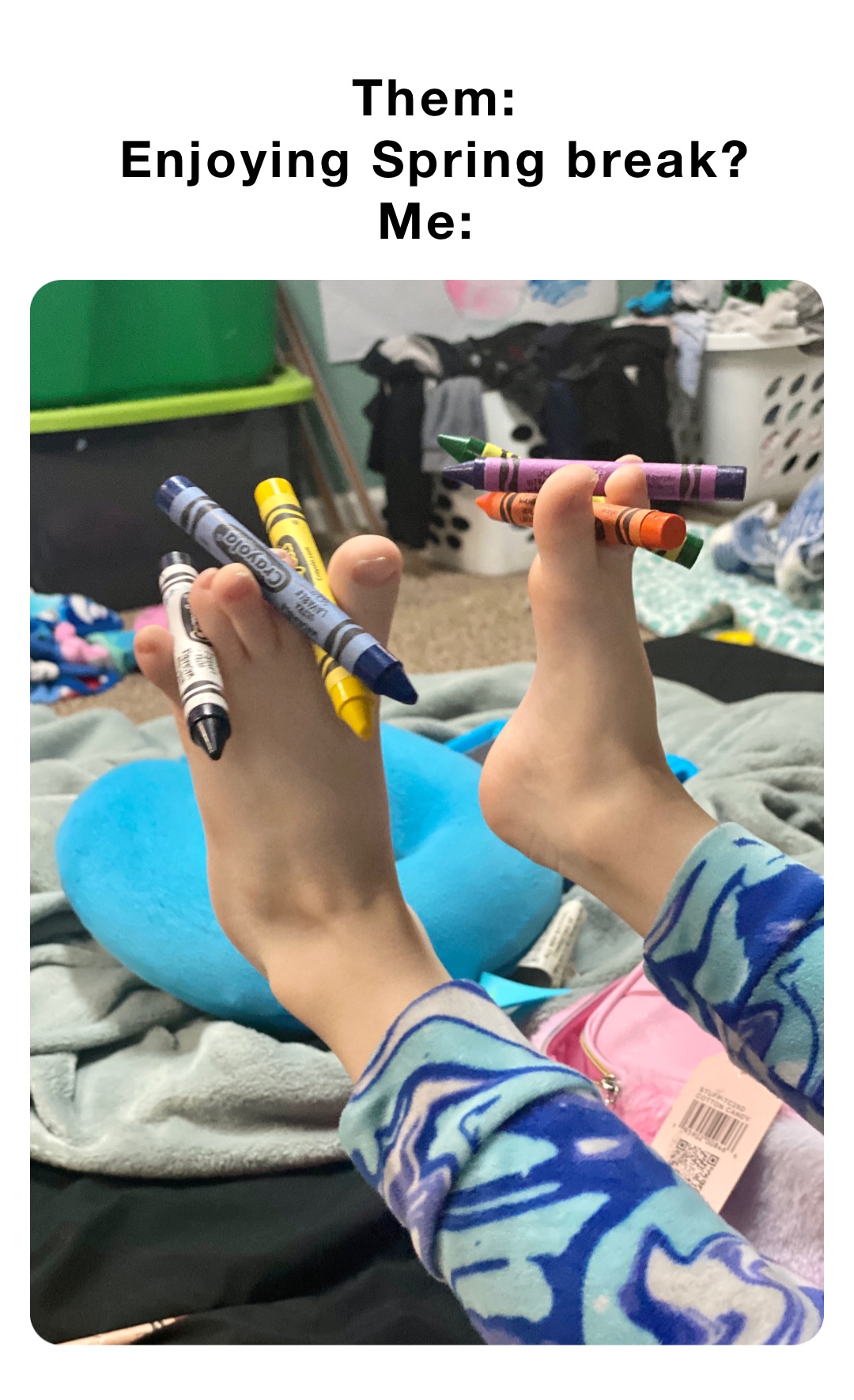 Them: 
Enjoying Spring break? 
Me: