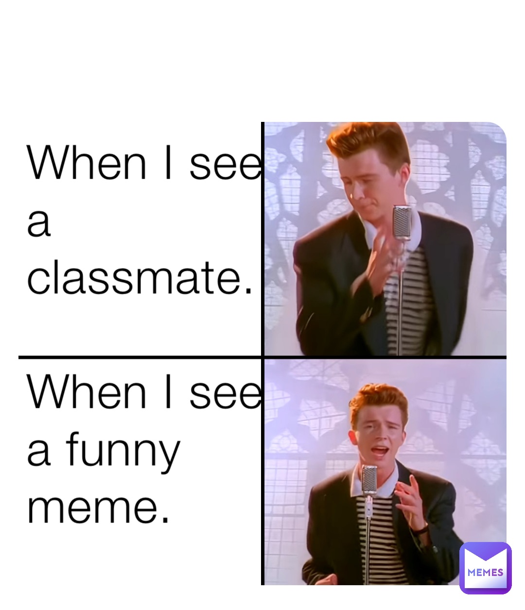 When I see a classmate.

When I see a funny meme.