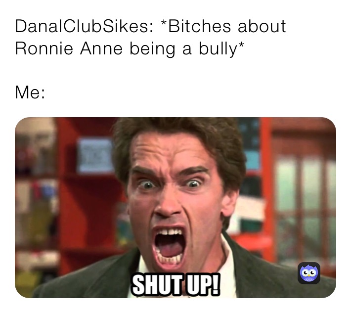 DanalClubSikes: *Bitches about Ronnie Anne being a bully*

Me: