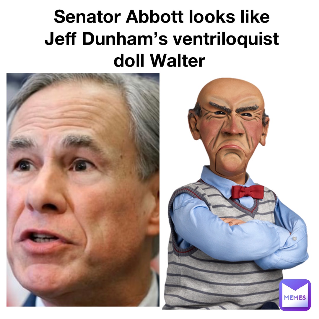 Senator Abbott looks like Jeff Dunham’s ventriloquist doll Walter
