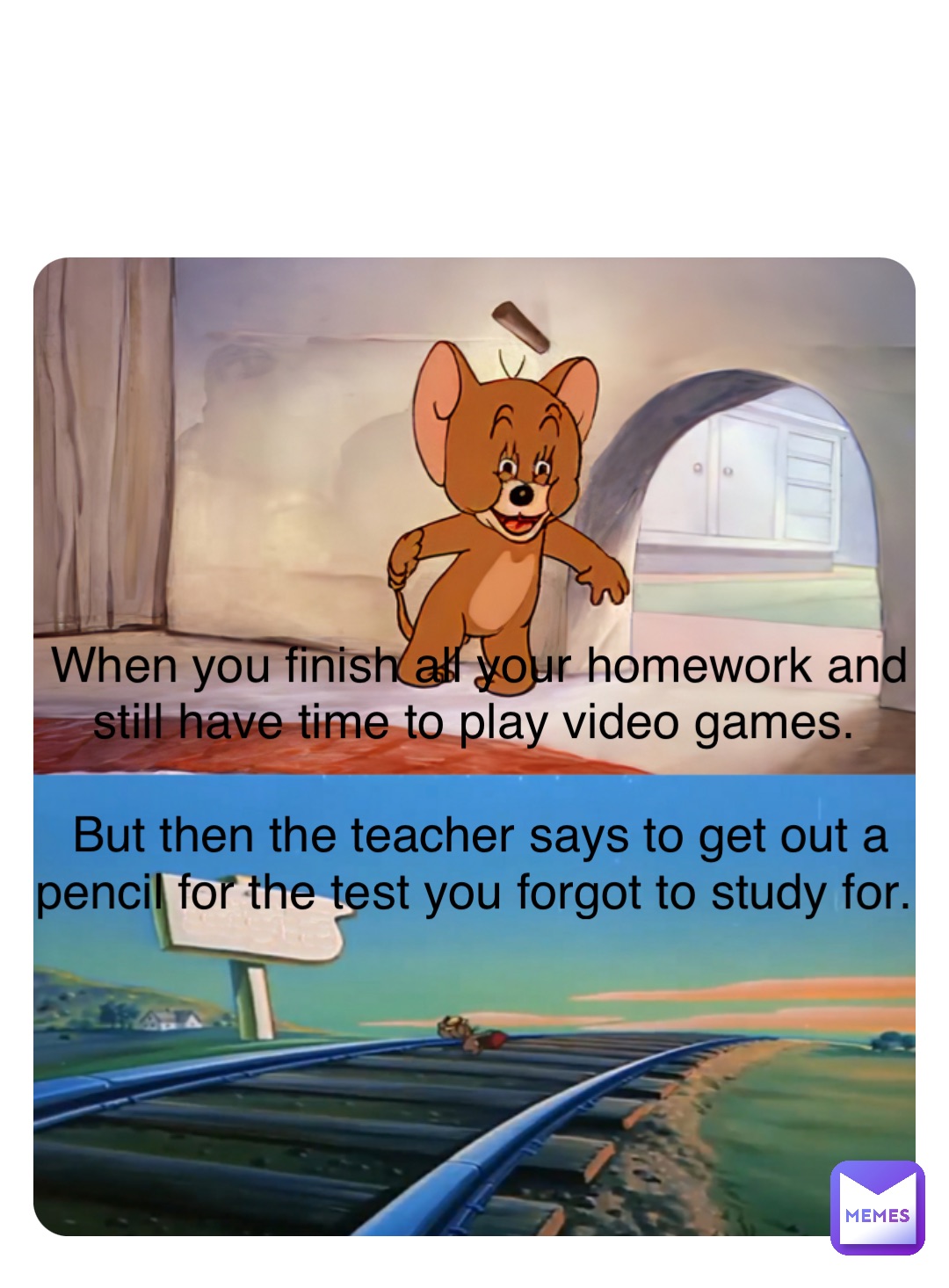 Double tap to edit When you finish all your homework and still have time to play video games.

But then the teacher says to get out a pencil for the test you forgot to study for.