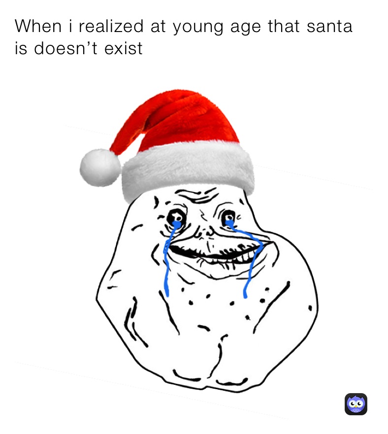 When i realized at young age that santa is doesn’t exist