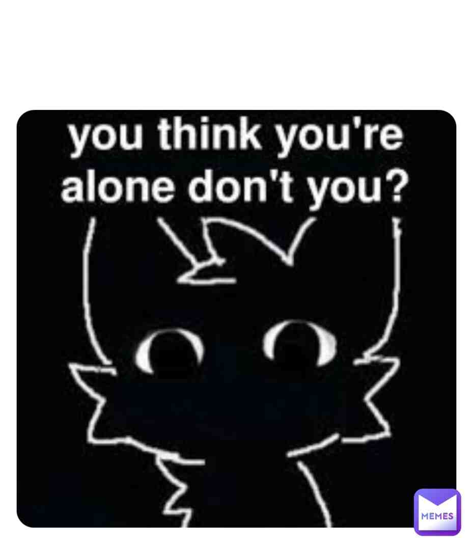 You’re never alone