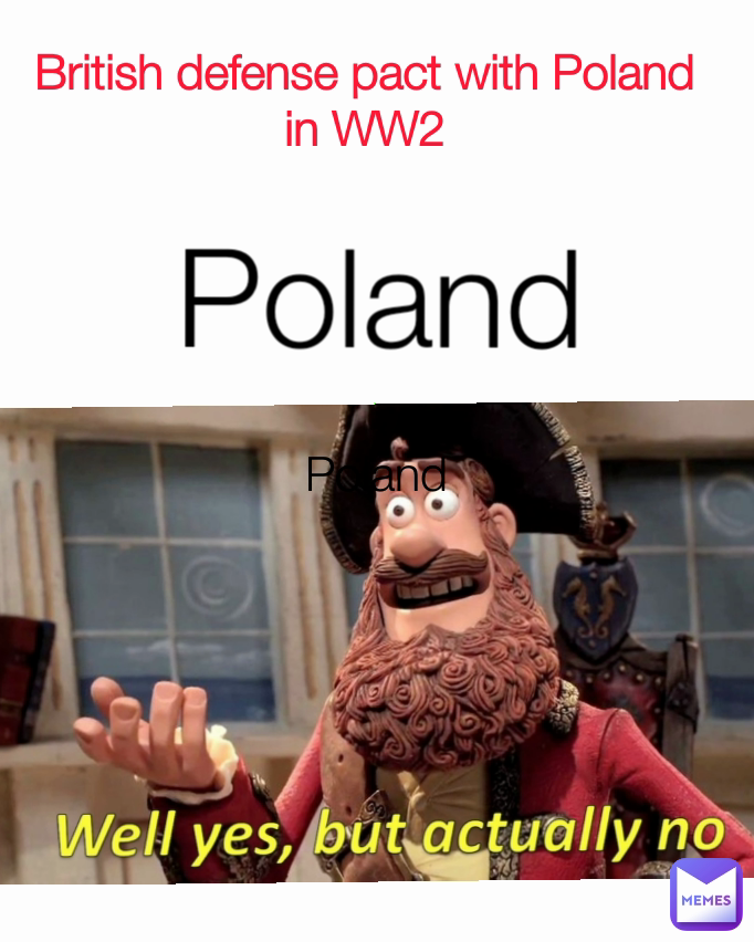 Poland : Poland Poland
 British defense pact with Poland in WW2