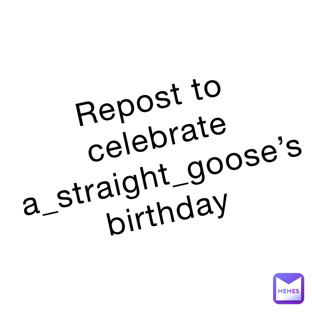 Repost to celebrate a_straight_goose’s birthday