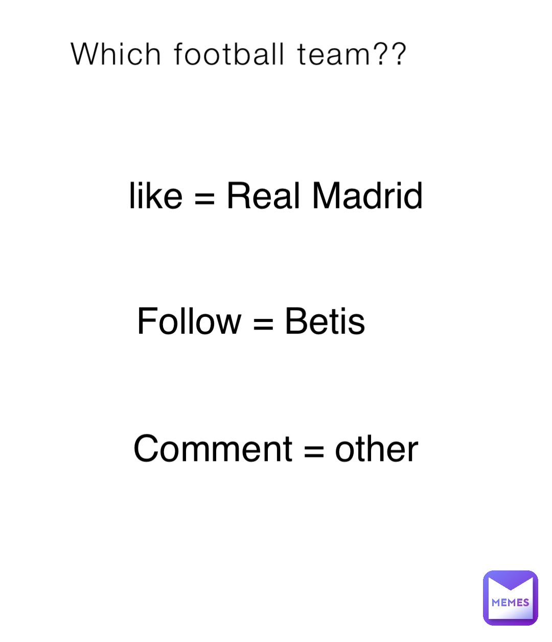 Which football team?? like = Real Madrid Follow = Betis Comment = other