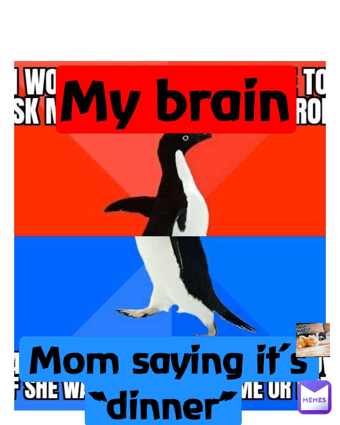 Mom saying it’s “dinner” My brain