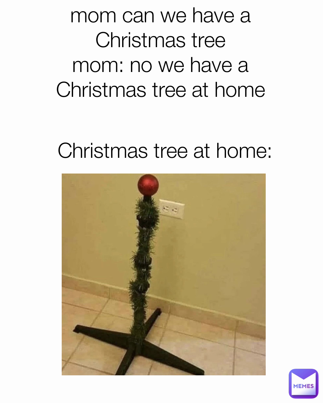 mom can we have a Christmas tree mom no we have a Christmas tree at