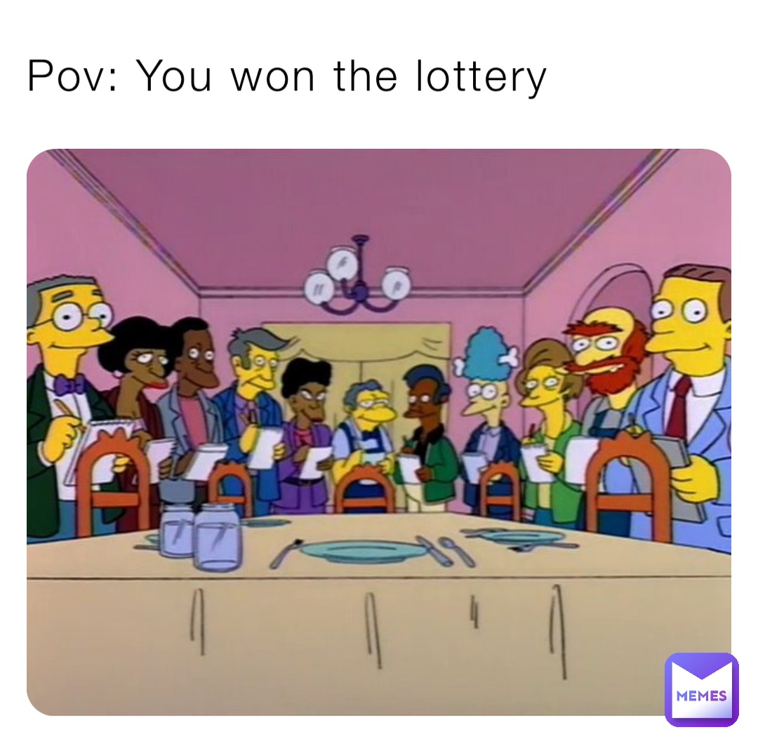 Pov: You won the lottery