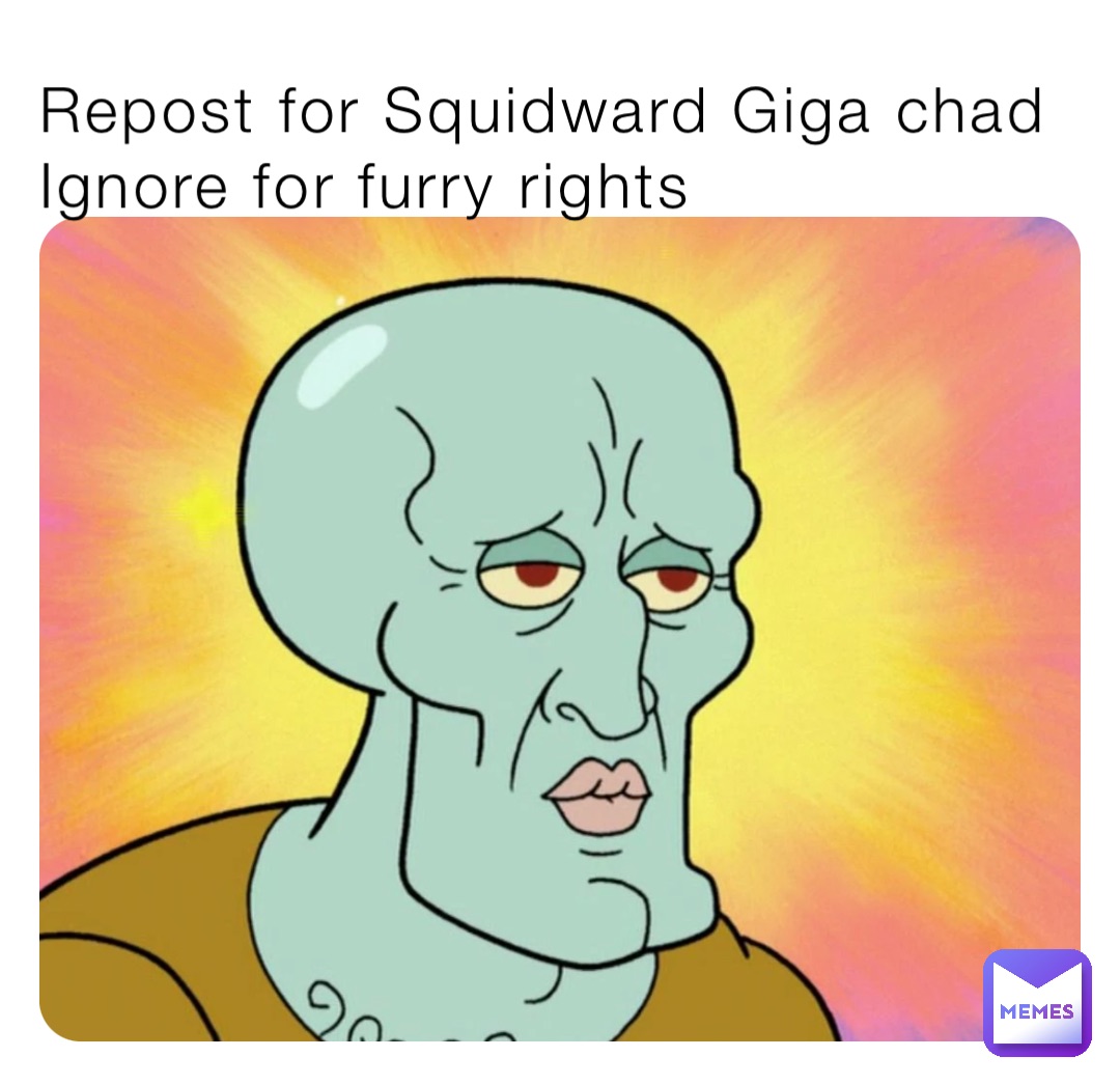 Repost for Squidward Giga chad
Ignore for furry rights