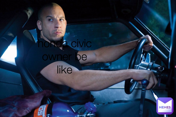 honda civic owner be like