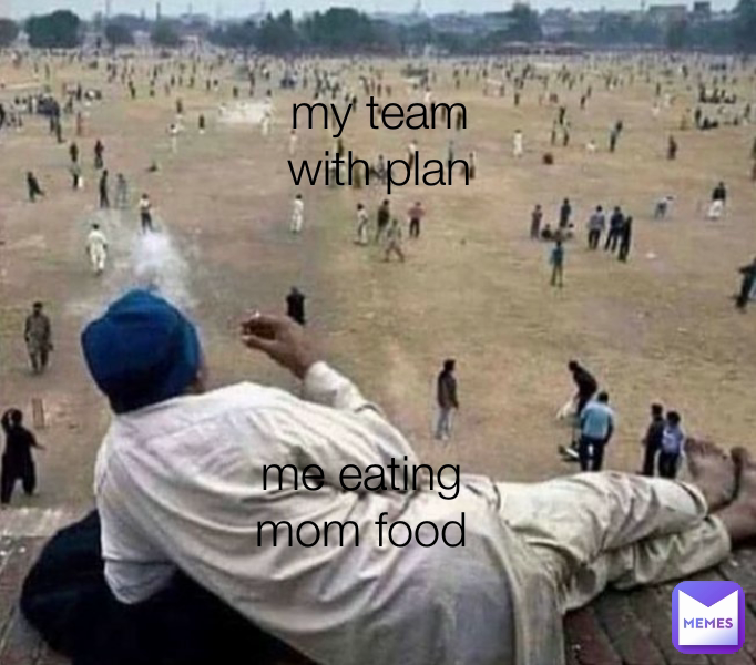 me eating mom food my team with plan