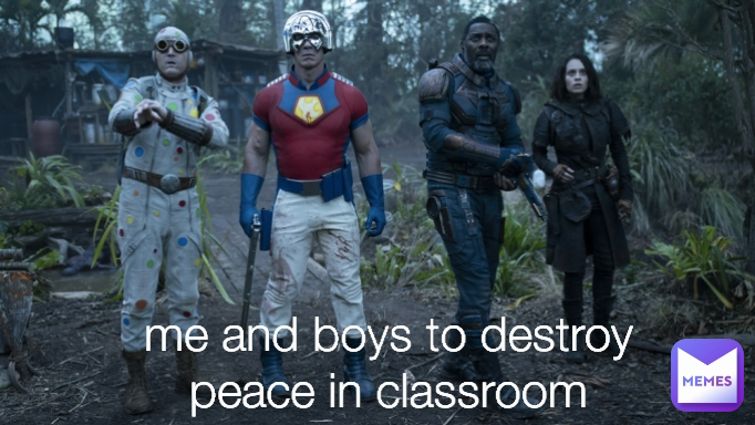me and boys to destroy peace in classroom