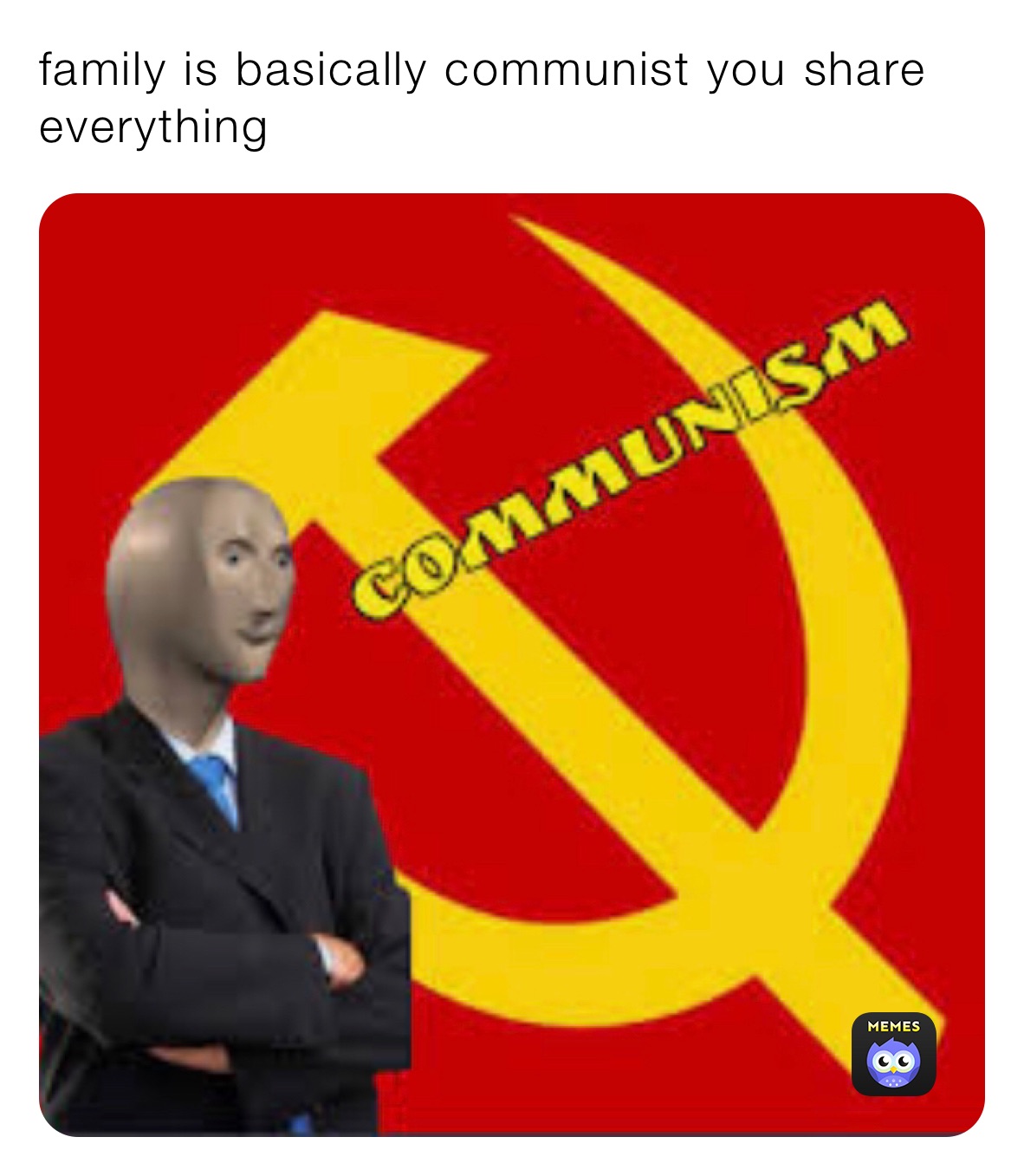 family is basically communist you share everything 