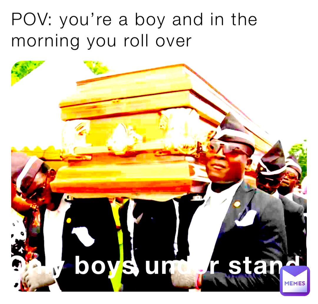 Only boys under stand POV: you’re a boy and in the morning you roll over