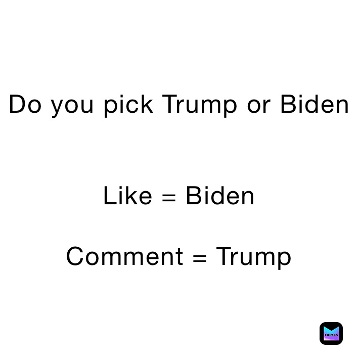 Do you pick Trump or Biden


Like = Biden

Comment = Trump