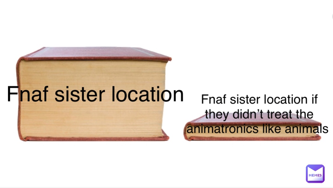 Fnaf sister location Fnaf sister location if they didn’t treat the animatronics like animals