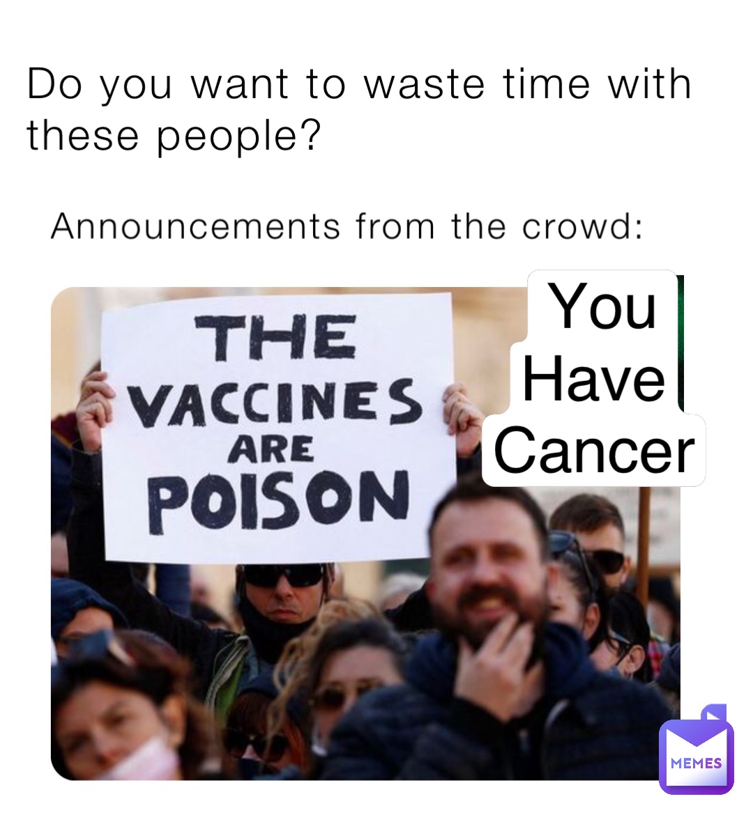 Do you want to waste time with these people? You 
Have
Cancer