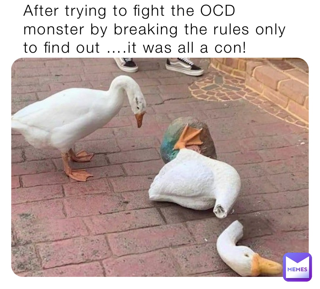 After trying to fight the OCD monster by breaking the rules only to find out ….it was all a con!