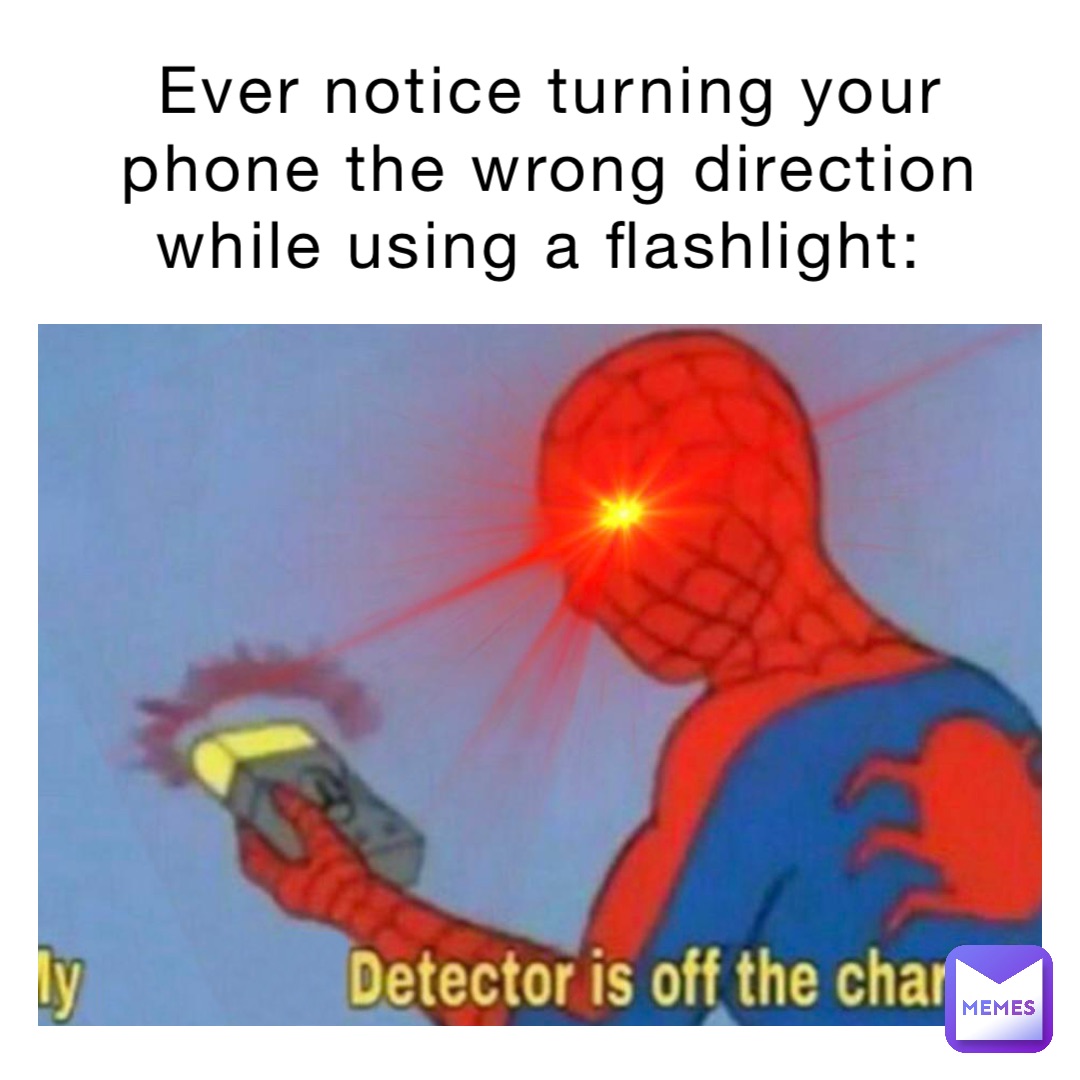 Ever notice turning your phone the wrong direction while using a flashlight: