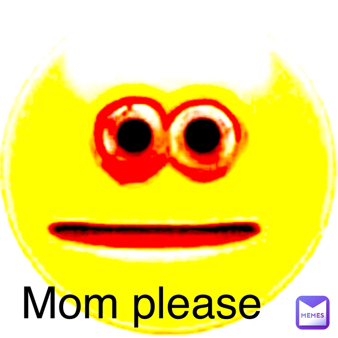 Mom please