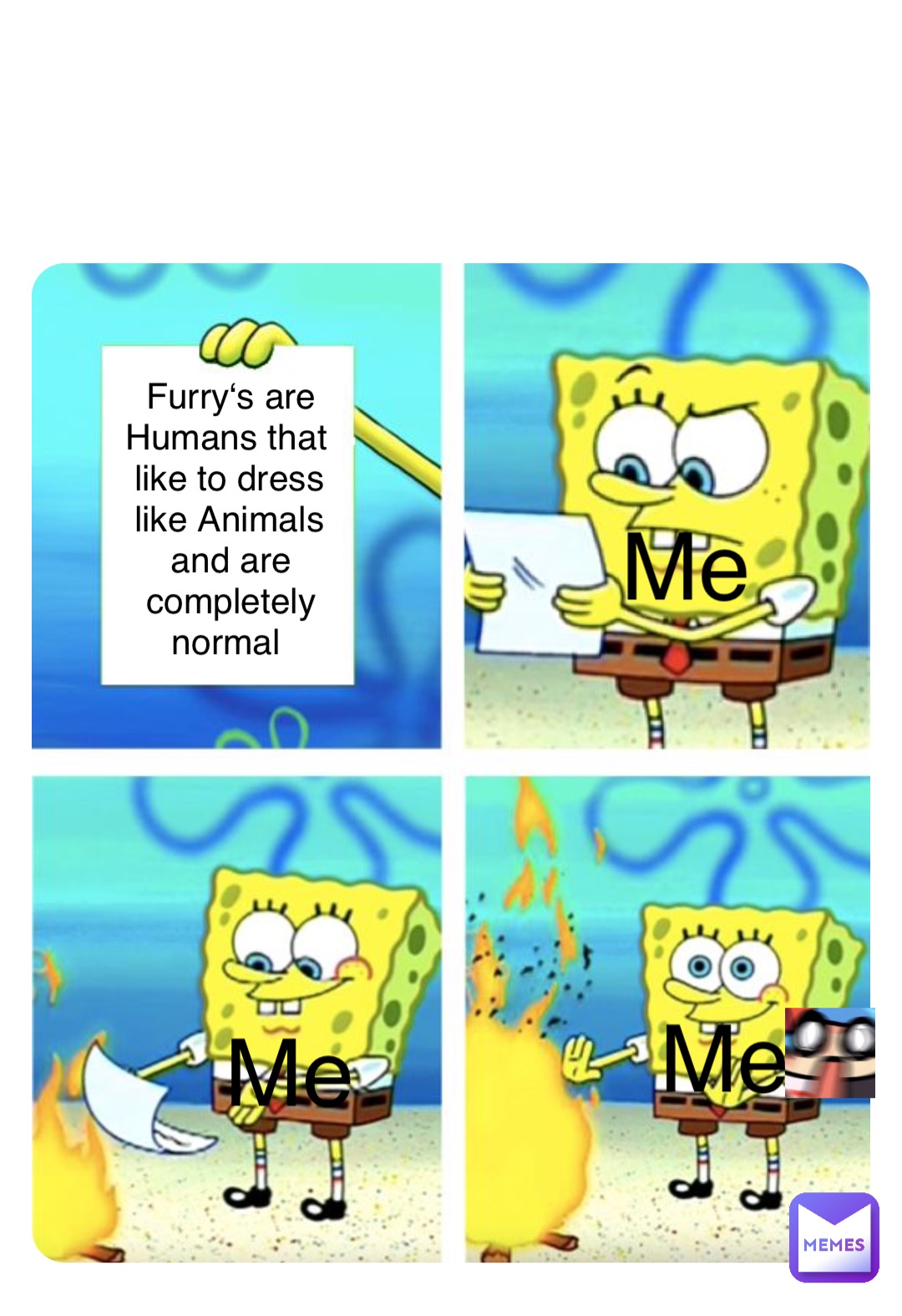 Double tap to edit Furry‘s are Humans that like to dress like Animals and are completely normal Me Me Me
