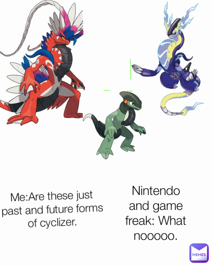 Me:Are these just past and future forms of cyclizer. Nintendo and game freak: What nooooo.