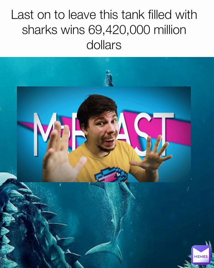 Last on to leave this tank filled with sharks wins 69,420,000 million dollars