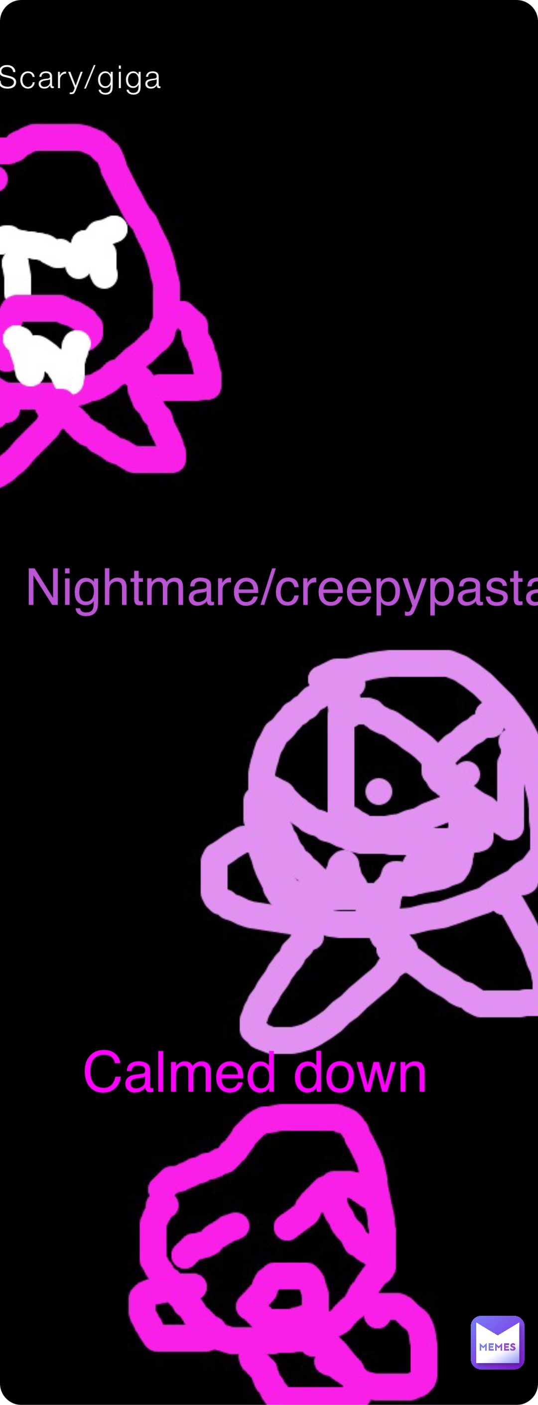 Scary/giga Nightmare/creepypasta Calmed down