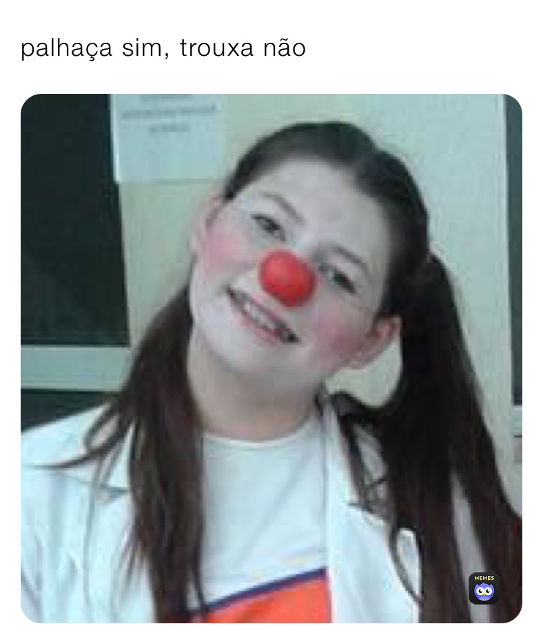 palhaça sim, trouxa não 