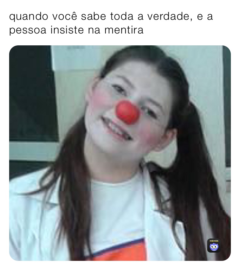 quando você sabe toda a verdade, e a pessoa insiste na mentira
