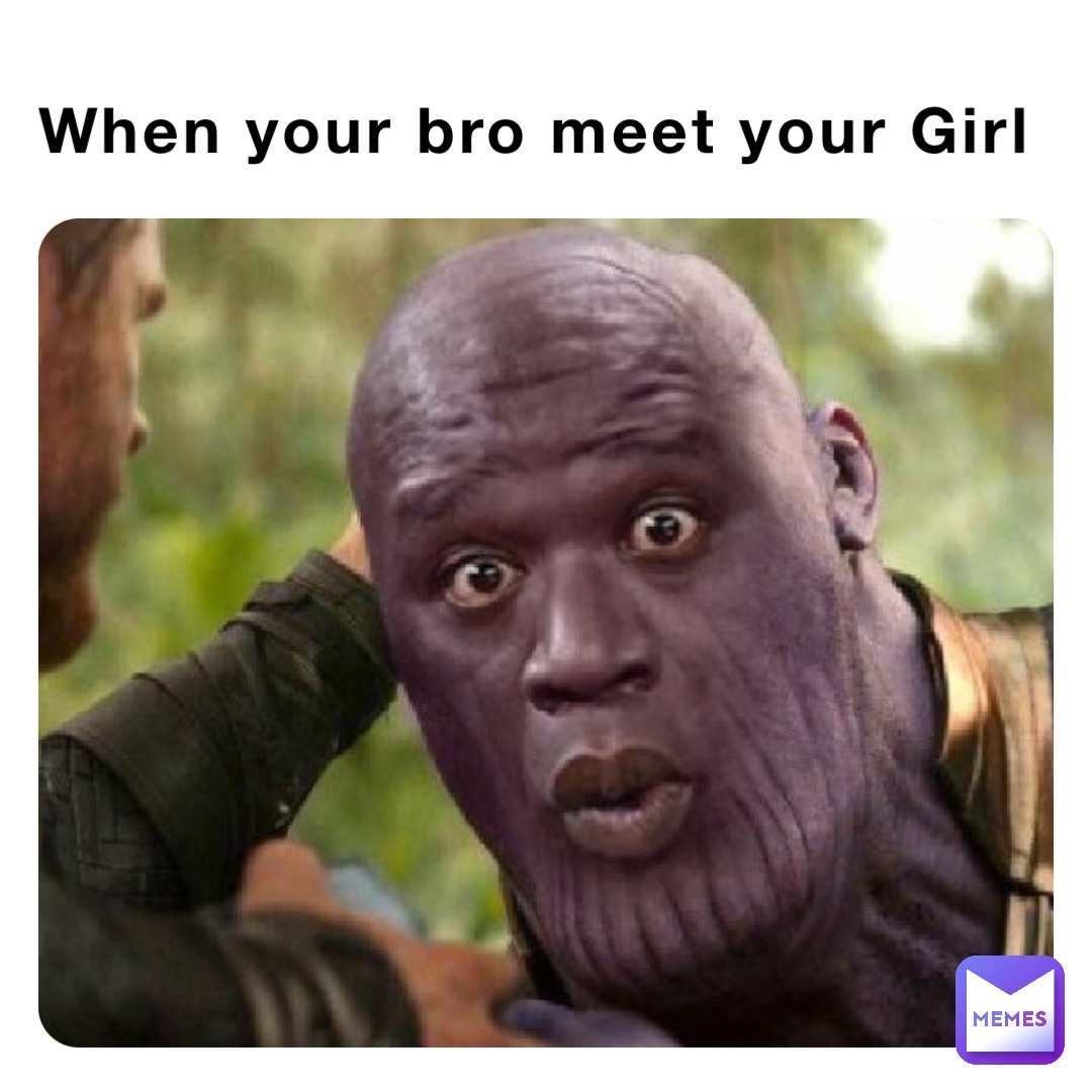 When your bro meet your Girl