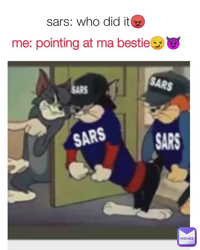 sars: who did it😠 me: pointing at ma bestie😏😈