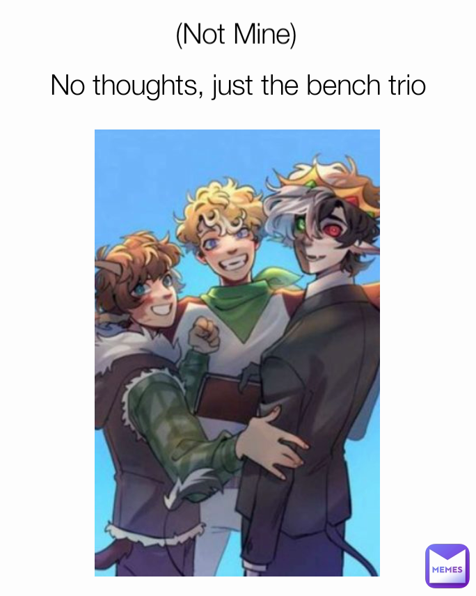 (Not Mine) No thoughts, just the bench trio