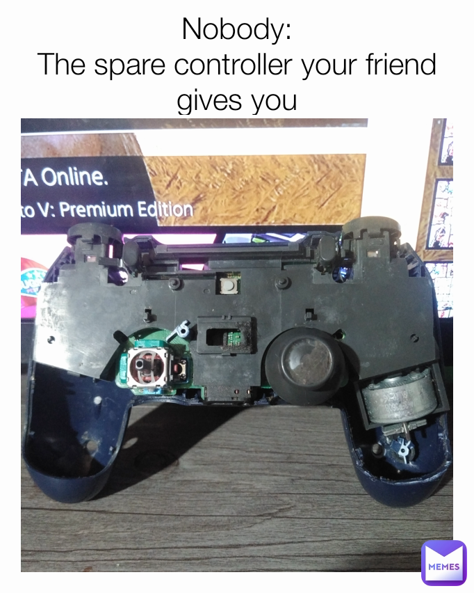 Nobody:
The spare controller your friend gives you